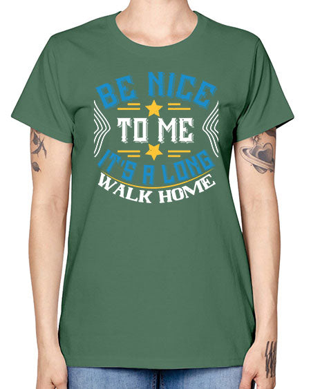 be nice to me its a long walk home Style 596# - Bus Driver -  Missy T-Shirt