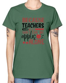 because teachers cant live on apples alone Style 71# - teacher -  Missy T-Shirt