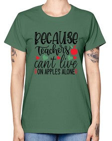because teachers cant live on apples alone Style 72# - teacher -  Missy T-Shirt