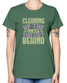 cleaning up the mess you left behind Style 95# - cleaner -  Missy T-Shirt