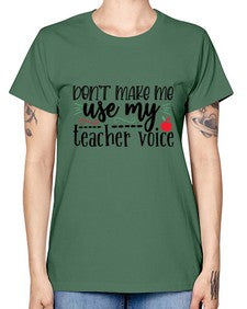 dont make me use my teacher voice Style 125# - teacher -  Missy T-Shirt