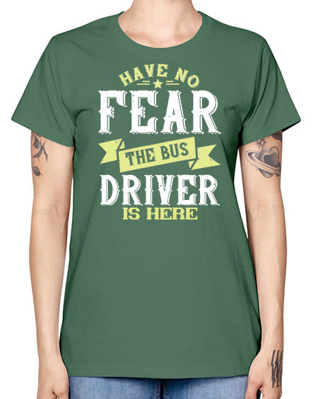 have no fear the bus driver is heree Style 831# - Bus Driver -  Missy T-Shirt