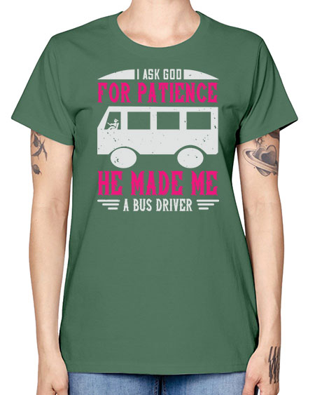 i ask god for patience he made me a bus driver Style 868# - Bus Driver -  Missy T-Shirt