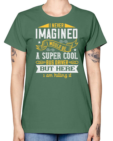 i never imagined i would be a super cool bus driver but here i am killing it Style 914# - Bus Driver -  Missy T-Shirt