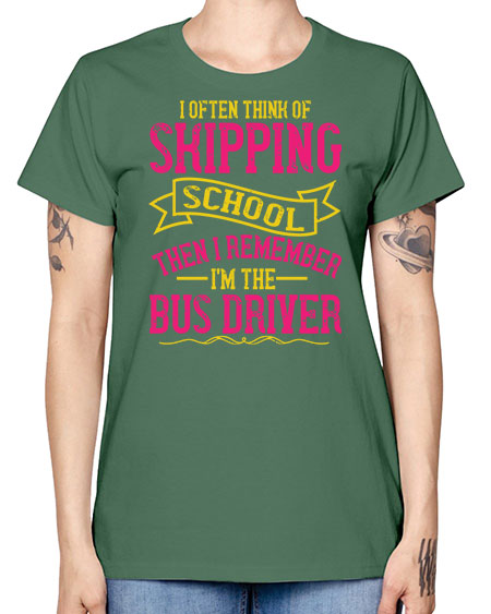 i often skipping school then i remember im the bus driver Style 916# - Bus Driver -  Missy T-Shirt