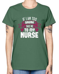 if i am too drunk take me Style 932# - nurse -  Missy T-Shirt