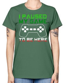 ipaused my game to be here 123# - video games -  Missy T-Shirt