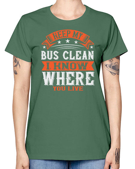 keep my bus clean i know where you live Style 1031# - Bus Driver -  Missy T-Shirt