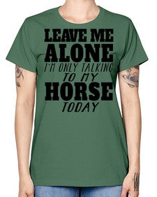 leave me alone im only talking to my horse - horse -  Missy T-Shirt