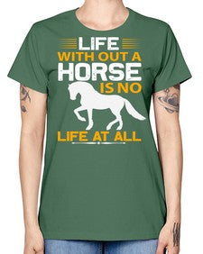 life without a horse is no life at all Style 2# - horse -  Missy T-Shirt