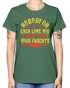 nobody on earth can ever love you more than your parents 493# - parents day -  Missy T-Shirt