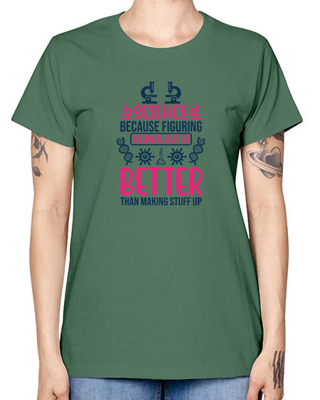 science because figuring things out is better than making stuff up 144# - general science -  Missy T-Shirt