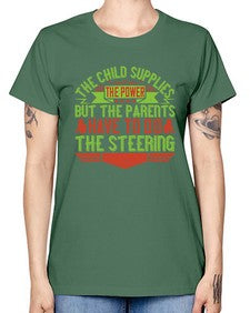 the child supplies the power but the parents have to do the steering 587# - parents day -  Missy T-Shirt