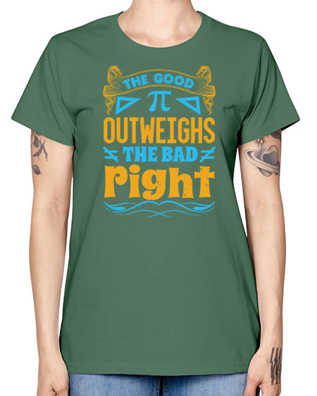 the good Pi outweighhs the bad right 47# - pi -  Missy T-Shirt