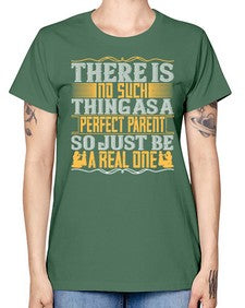 there is no such thing as a perfect parent so just be a real one 607# - parents day -  Missy T-Shirt