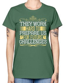 they work hard to prepare us for future challenges 617# - parents day -  Missy T-Shirt