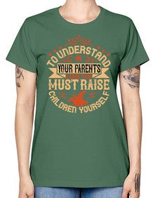 to understand your parents love you must raise children yourself 641# - parents day -  Missy T-Shirt