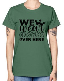 we wear crouwns over here 1218# - sarcastic -  Missy T-Shirt