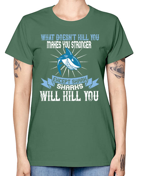 what doesnt kill you makes you stronger except shark sharks will kill you Style 4# - shark-fish -  Missy T-Shirt