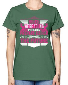when were young parents prepare us for the future 674# - parents day -  Missy T-Shirt