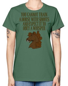 you cannot train a horse with shouts - horse -  Missy T-Shirt