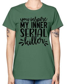 you inspire my inner serial killer 1268# - funny -  Missy T-Shirt