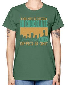 you may be coated in chocolate but im dipped in shit 510# - chocolate -  Missy T-Shirt