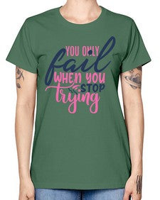 you only fail when you stop trying Style 57# - motivation -  Missy T-Shirt
