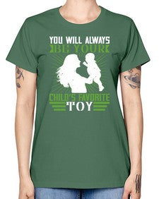 you will always be your childs favorite toy 714# - parents day -  Missy T-Shirt