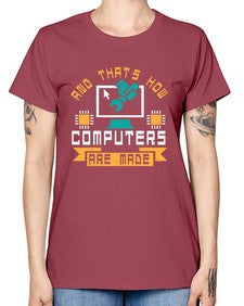 And thats how computers are made 43# - computer -  Missy T-Shirt