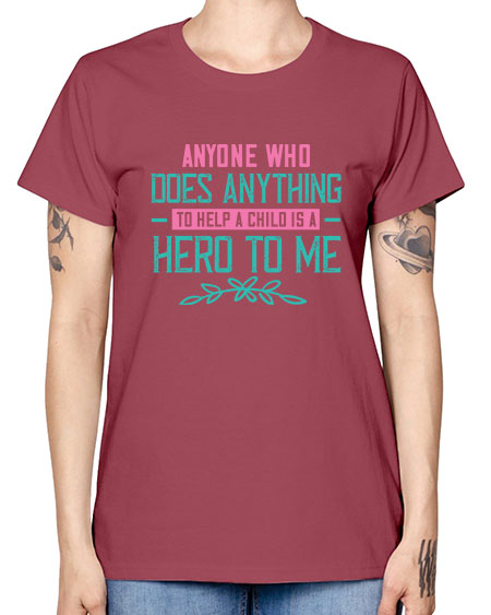 Anyone who does anything to help a child is a hero to me Style 19# - kids -  Missy T-Shirt