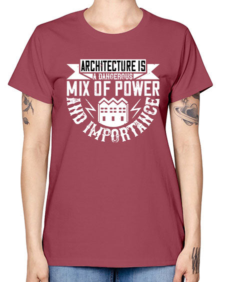 Architecture is a dangerous mix of power and importance Style 47# - architect -  Missy T-Shirt