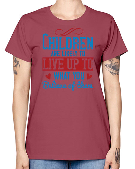 Children are likely to live up to what you believe of them Style 53# - kids -  Missy T-Shirt