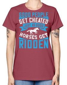 Good people get cheated just as good horses get ridden Style 53# - horse -  Missy T-Shirt