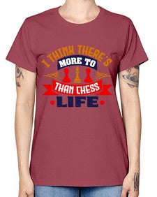 I think theres more to life than chess 111# - chess -  Missy T-Shirt
