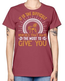 It is the difficult horses that have the most to give you Style 35# - horse -  Missy T-Shirt