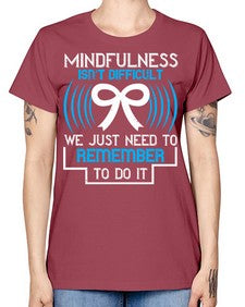 Mindfulness isn t difficult we just need to remember to do it Style 35# - Self awareness -  Missy T-Shirt