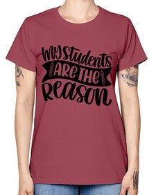 My Students Are The Reason Style 1114# - teacher -  Missy T-Shirt