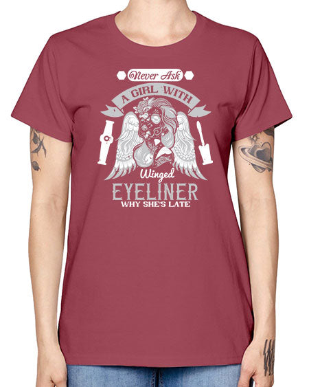 Never ask a girl with winged eyeliner why she’s late Style 189# - beauty - fashion -  Missy T-Shirt