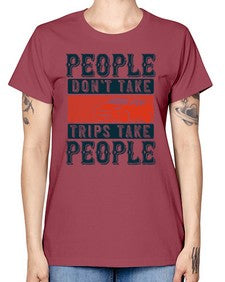People dont take tripsTrips take people 54# - car -  Missy T-Shirt