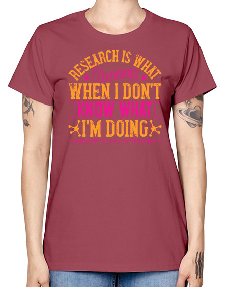 Research is what Im doing when I dont know what Im doing 324# - general science -  Missy T-Shirt