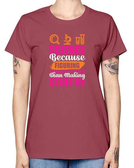 Science Because Figuring Things Out Is Better Than Making Stuff Up 145# - general science -  Missy T-Shirt