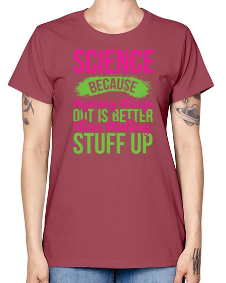 Science Because Figuring Things Out Is Better Than Making Stuff Up 146# - general science -  Missy T-Shirt