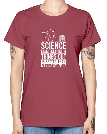 Science Because Figuring Things Out Is Better Than Making Stuff Up 147# - general science -  Missy T-Shirt