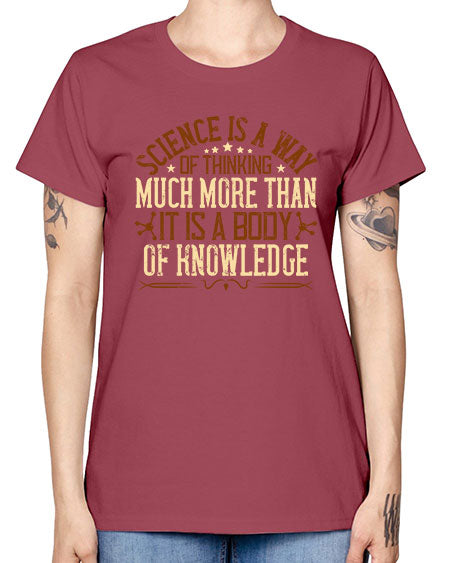 Science is a way of thinking much more than it is a body of knowledge 318# - general science -  Missy T-Shirt