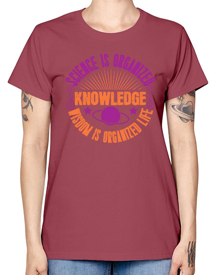 Science is organized knowledge Wisdom is organized life 316# - general science -  Missy T-Shirt