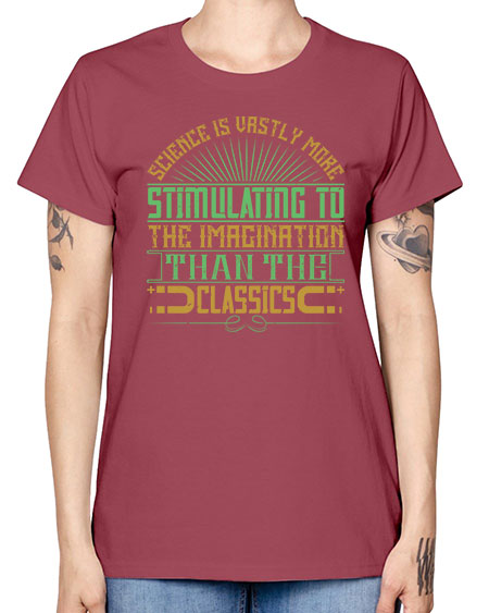 Science is vastly more stimulating to the imagination than the classics 315# - general science -  Missy T-Shirt