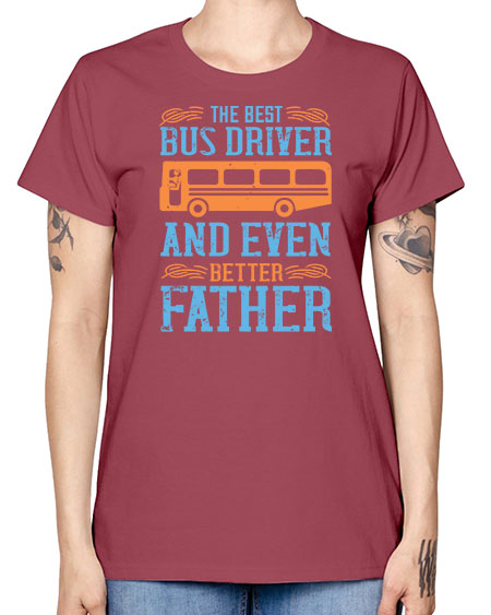 THE BEST BUS DRIVER AND EVEN BETTER FATHER Style 1496# - Bus Driver -  Missy T-Shirt