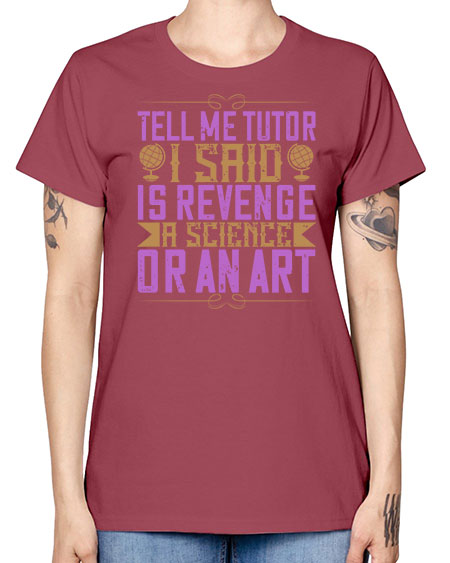 Tell me tutor I said Is revenge a science or an art 310# - general science -  Missy T-Shirt