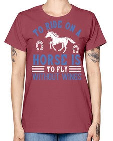To ride on a horse is to fly without wings Style 15# - horse -  Missy T-Shirt